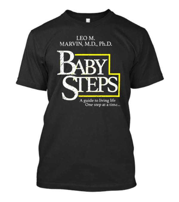 Leo M Marvin M.D. Ph.D. Baby Steps A Guide To Living Life One Step At A Time T-Shirt