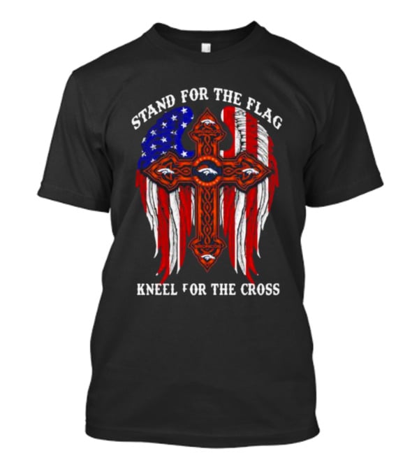 Denver Broncos Stand For The Flag Kneel For The Cross American Flag Wings T-Shirt
