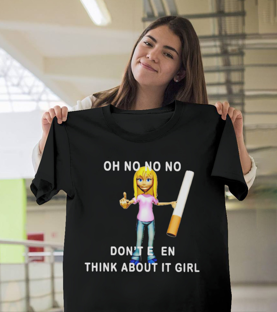 OH NO NO NO DON’T EVEN THINK ABOUT IT GIRL Cartoon Character Holding a Cigarette T-Shirt