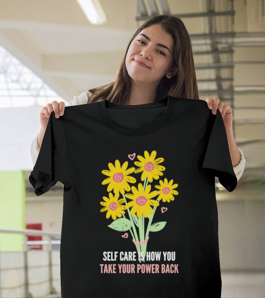 Self Care is How You Take Your Power Back with Yellow Flowers and Pink Hearts T-Shirt
