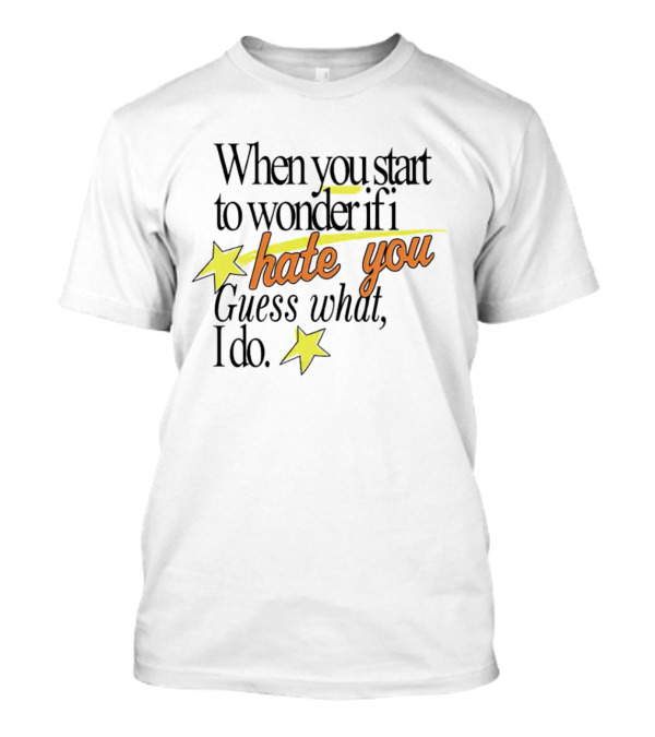 When You Start To Wonder If I Hate You Guess What I Do Star Accents T-Shirt