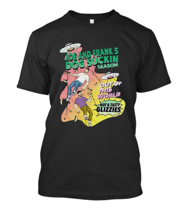 Joe And Frank's Dog Suckin' Season Out Of This World Hot And Tasty Glizzies T-Shirt