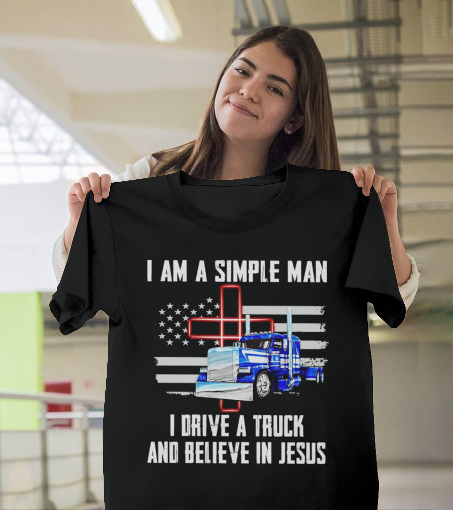 I Am a Simple Man I Drive a Truck and Believe in Jesus American Flag and Cross T-Shirt