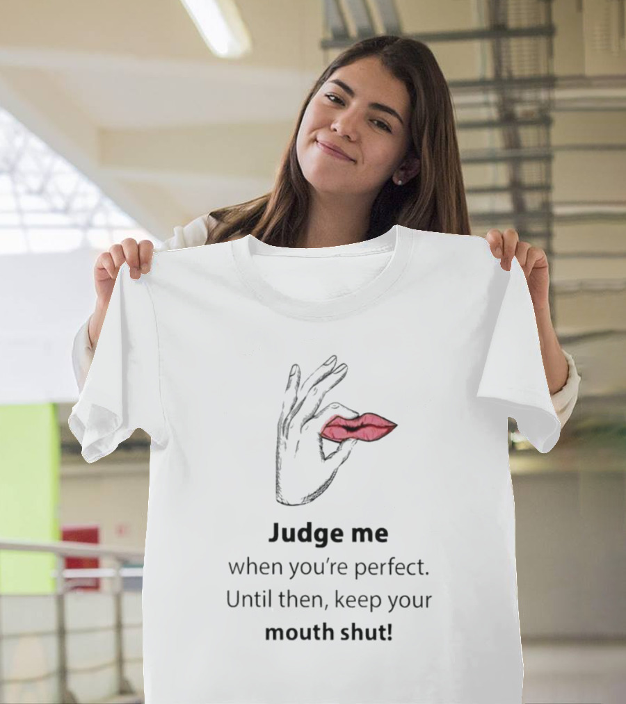 Judge Me When You're Perfect Until Then Keep Your Mouth Shut Hand Holding Lips T-Shirt