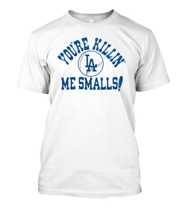 You're Killin' Me Smalls Los Angeles Dodgers Baseball T-Shirt