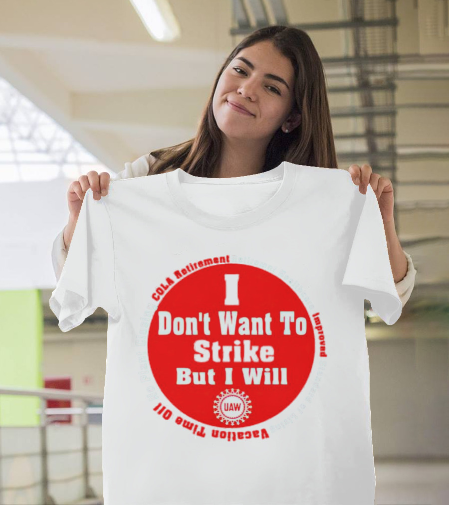 I Don't Want to Strike But I Will UAW COLA Retirement Healthcare Vacation Time Off T-Shirt