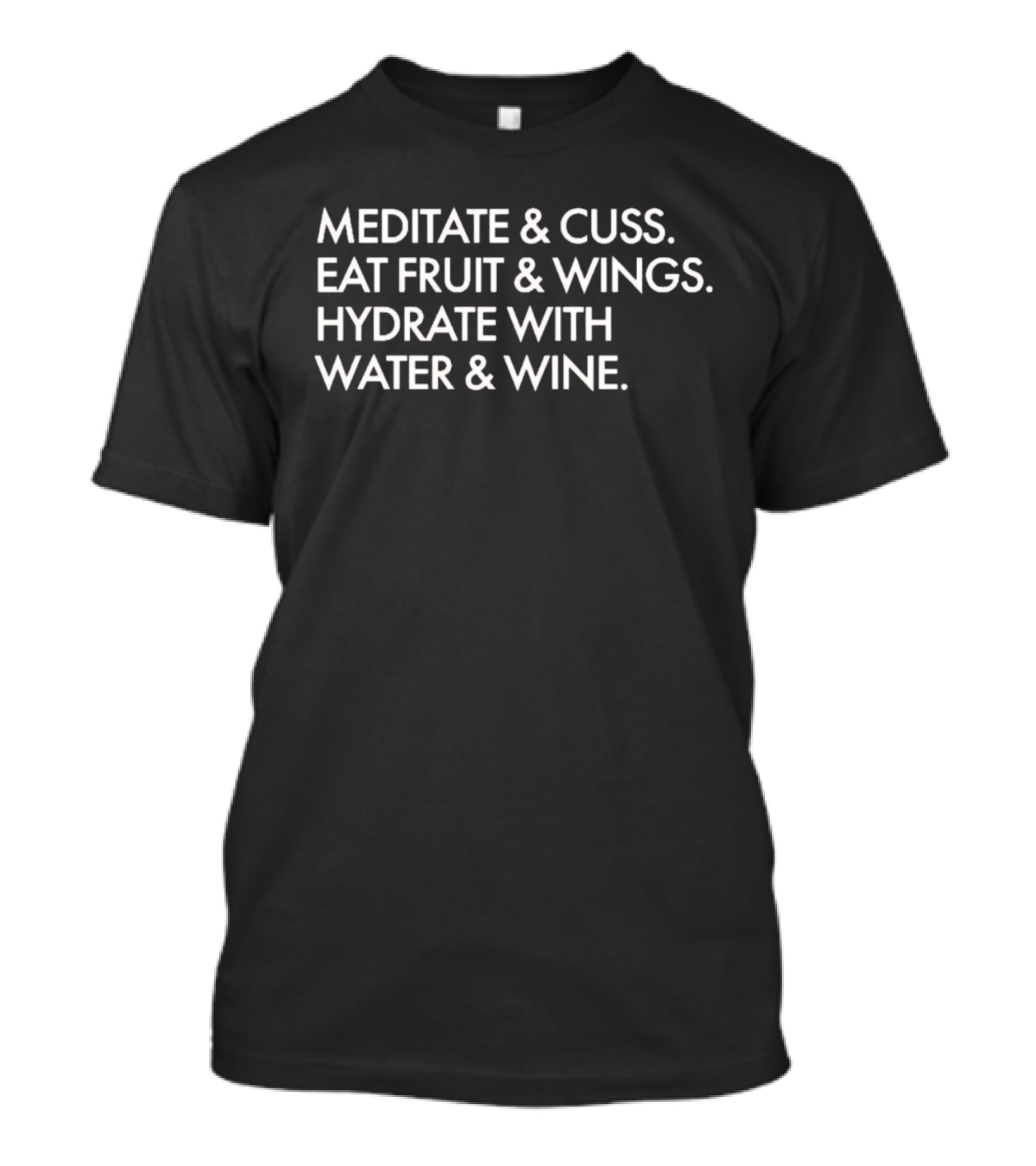 Meditate And Cuss Eat Fruit And Wings Hydrate With Water And Wine T-Shirt