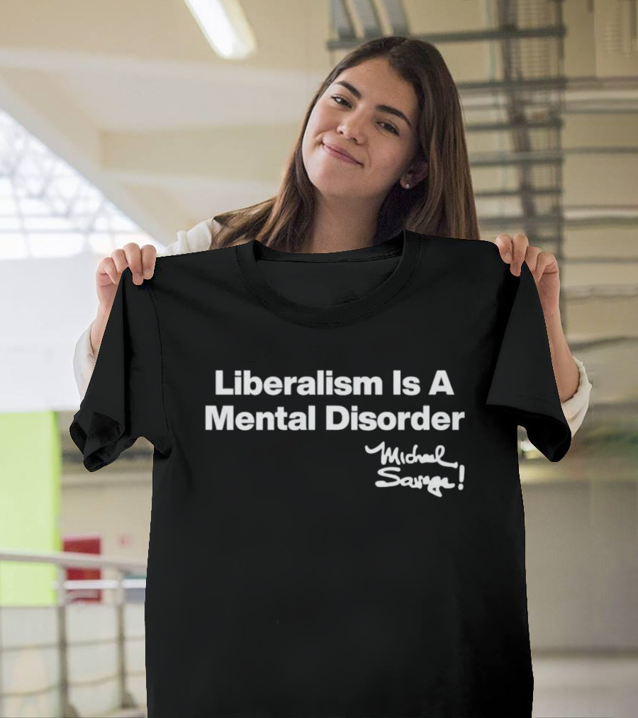 Liberalism Is A Mental Disorder Michael Savage T-Shirt
