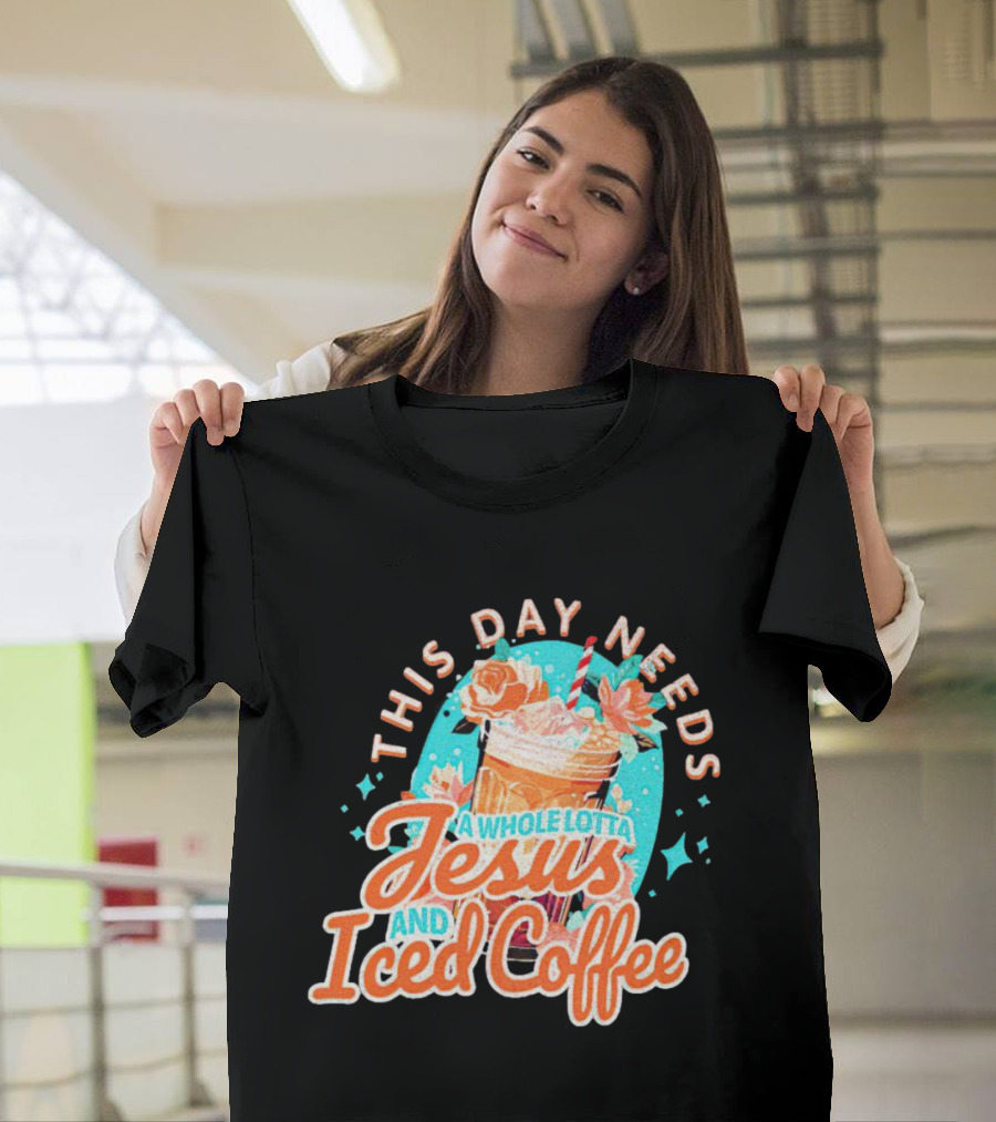 This Day Needs A Whole Lotta Jesus And Iced Coffee Floral Retro T-Shirt