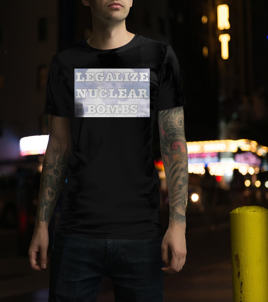 Legalize Nuclear Bombs Mushroom Cloud Background T-Shirt