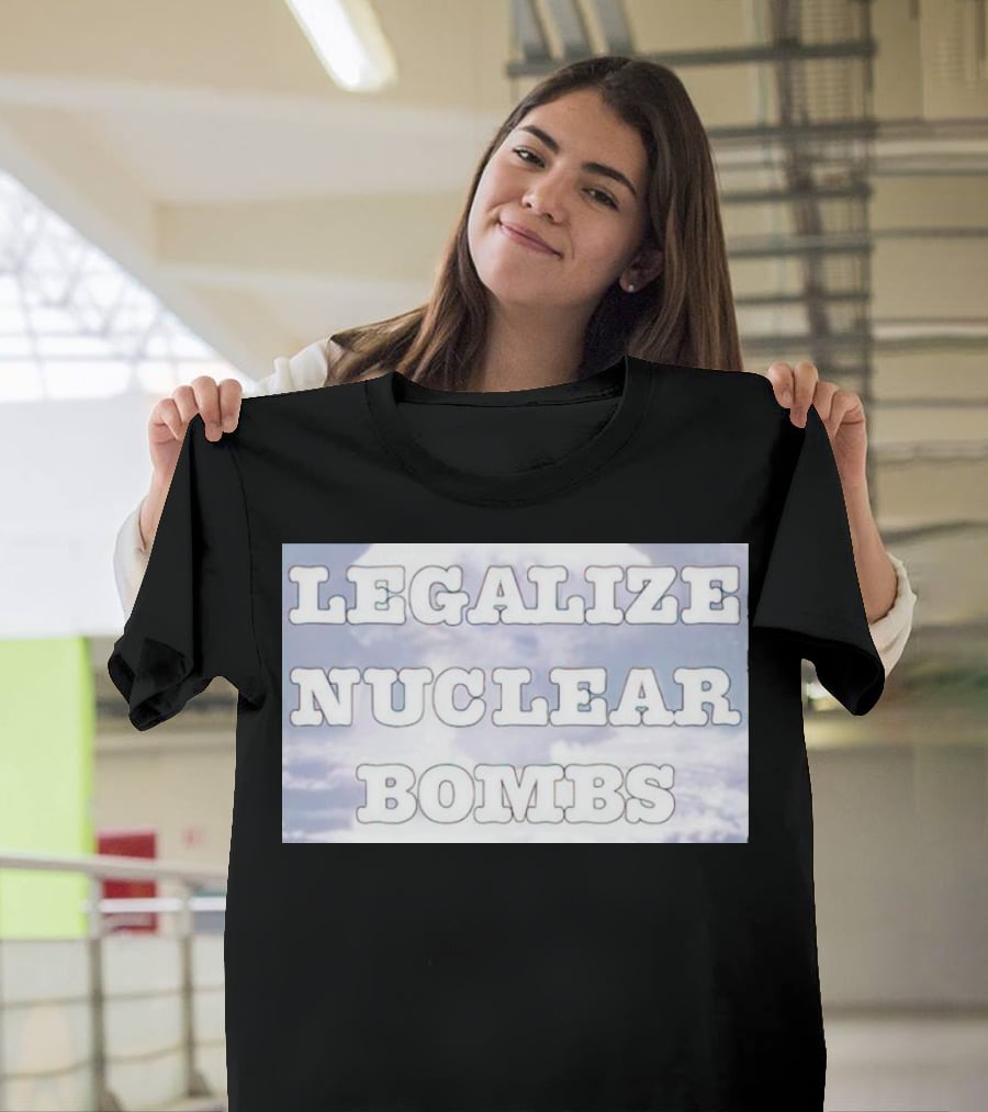 Legalize Nuclear Bombs Mushroom Cloud Background T-Shirt