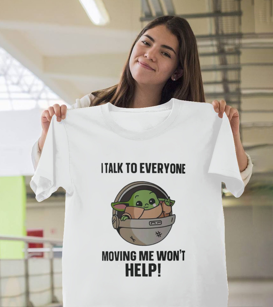 I Talk To Everyone Moving Me Won't Help Baby Yoda Grogu In Hover Cradle T-Shirt
