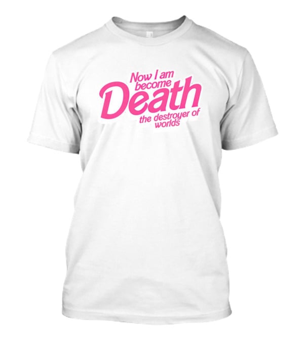 Now I Am Become Death The Destroyer Of Worlds Barbie Movies T-Shirt