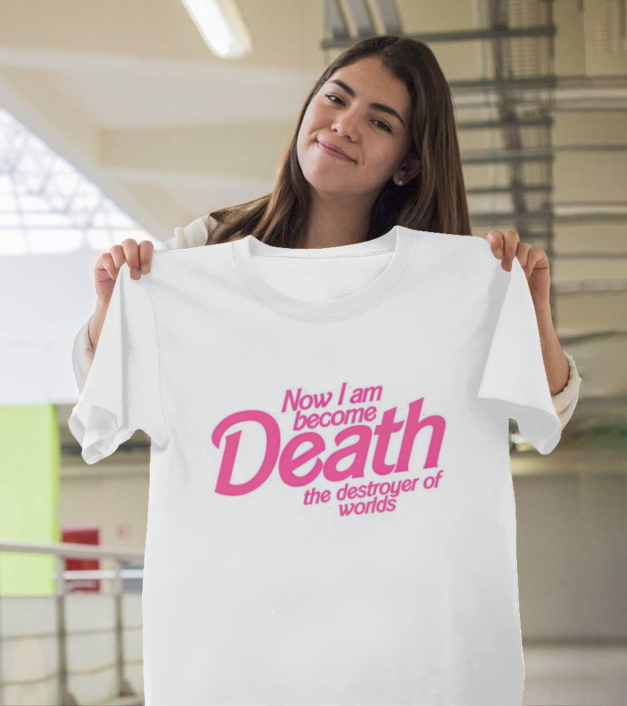 Now I Am Become Death the Destroyer of Worlds Barbie Movies T-Shirt
