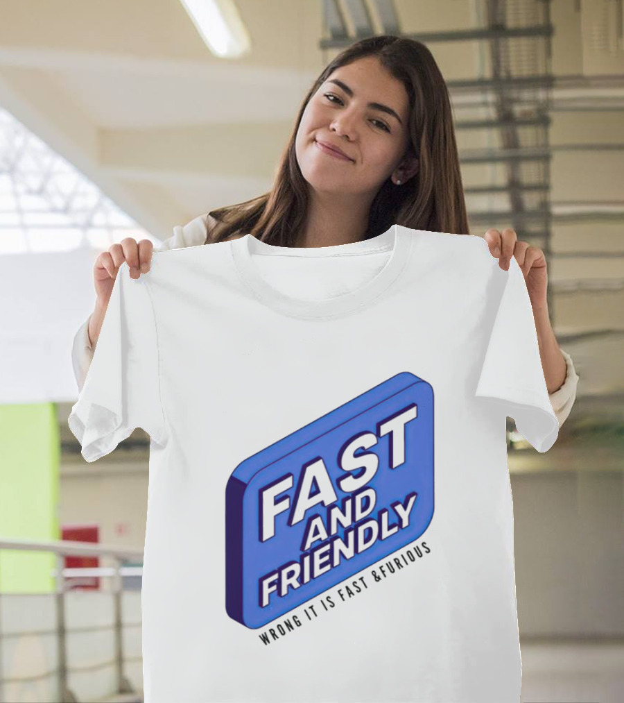 Fast And Friendly Wrong It Is Fast And Furious T-Shirt