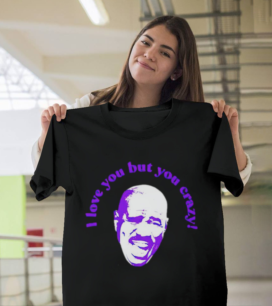 I Love You But You Crazy Purple T-Shirt