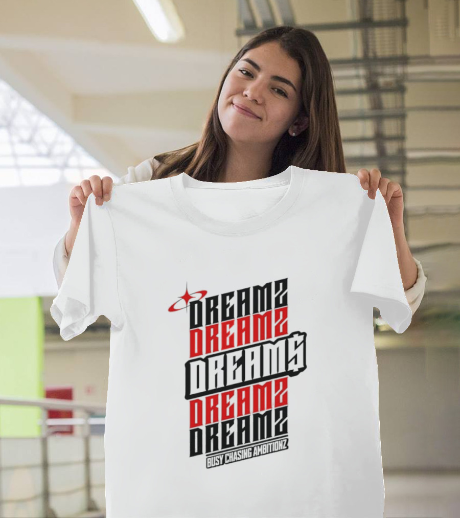 DREAMZ DREAMS DREAMZ DREAMS BUSY CHASING AMBITIONZ T-Shirt