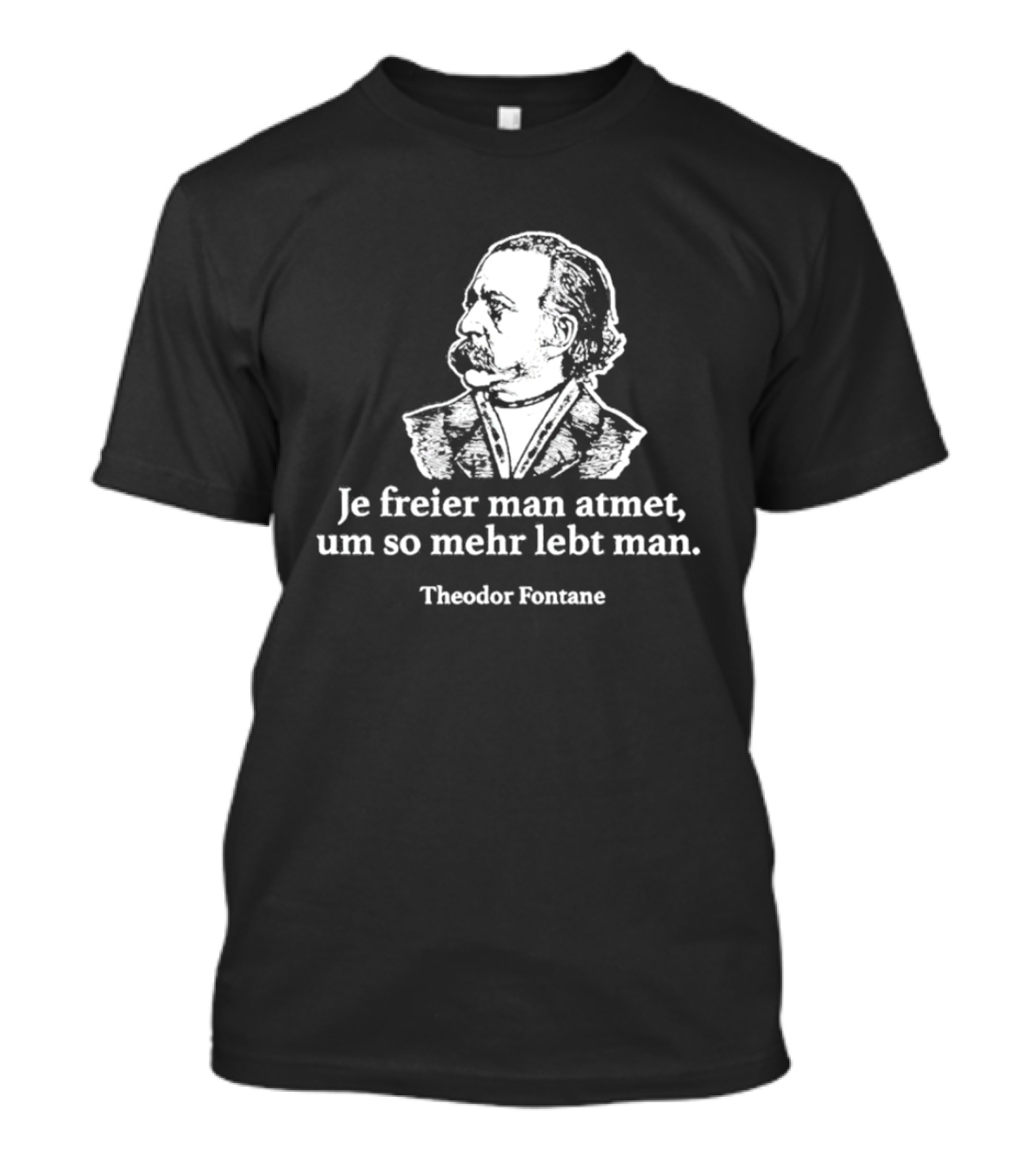 Theodor Fontane Je Freier Man Atmet Um So Mehr Lebt Man T-Shirt