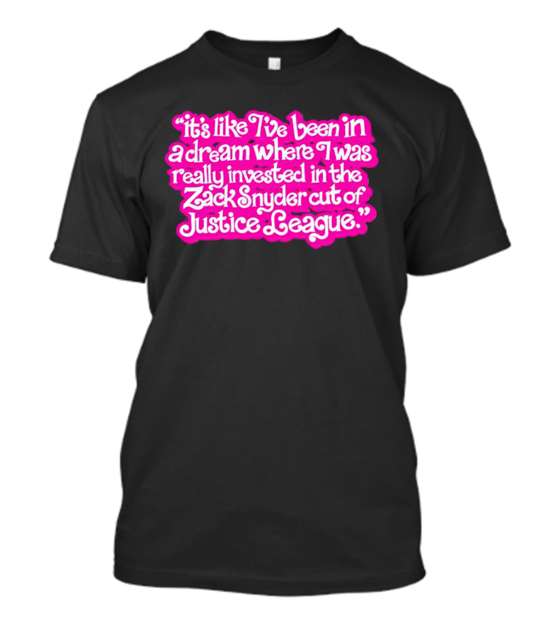 It's Like I've Been In A Dream Where I Was Really Invested In The Zack Snyder Cut Of Justice League T-Shirt