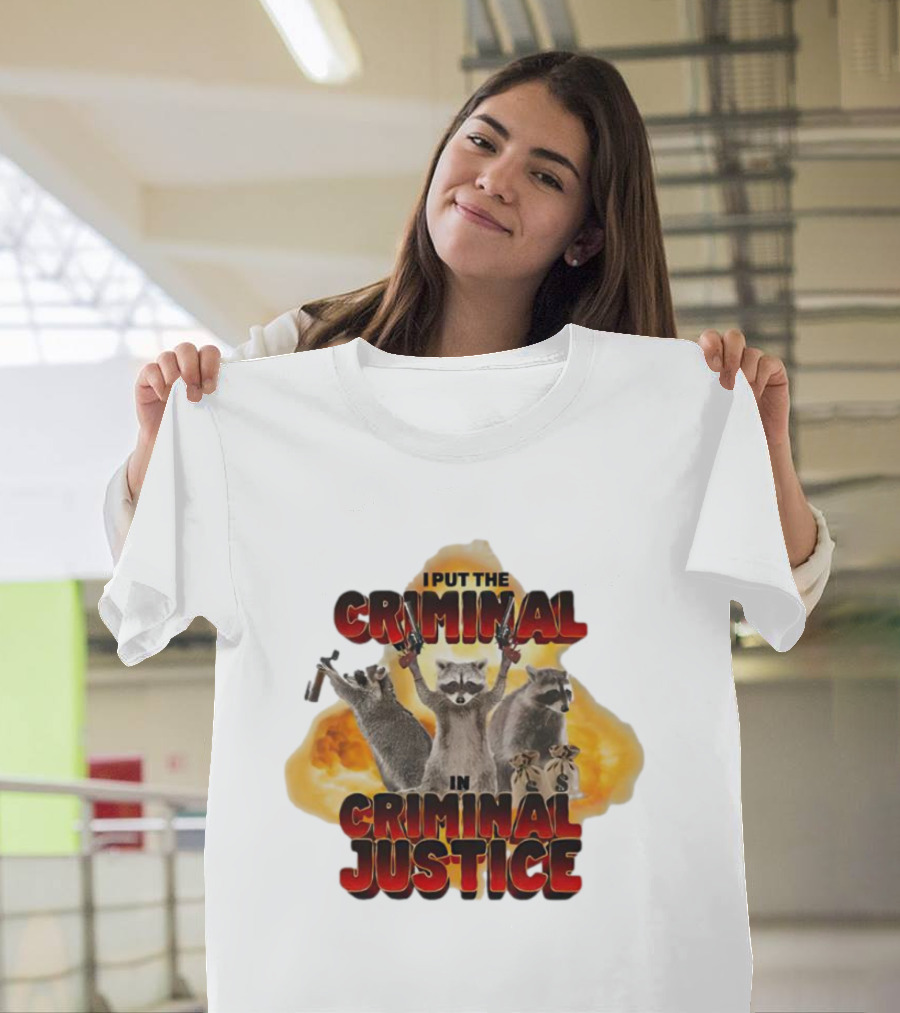 I Put The Criminal In Criminal Justice Raccoon Explosion T-Shirt