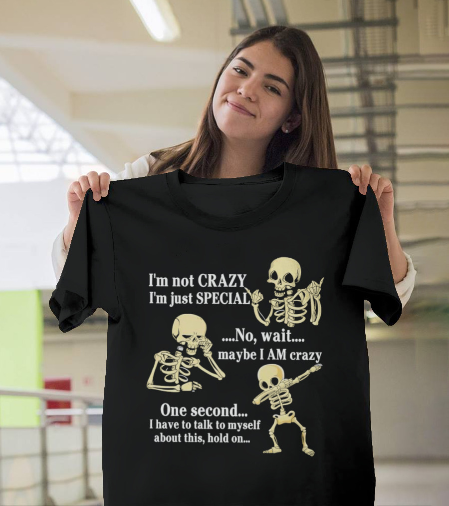 I'm Not Crazy I'm Just Special No Wait Maybe I Am Crazy Skeleton Dance T-Shirt