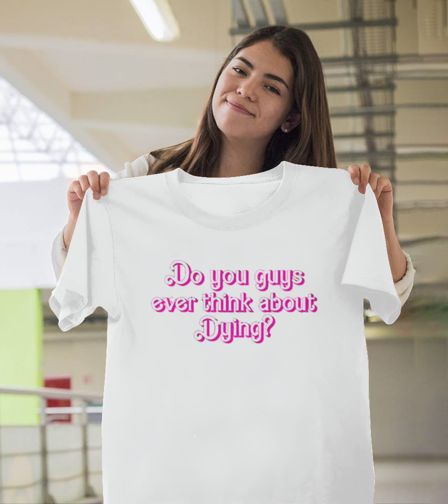 Do You Guys Ever Think About Dying Barbie Dark Pink T-Shirt