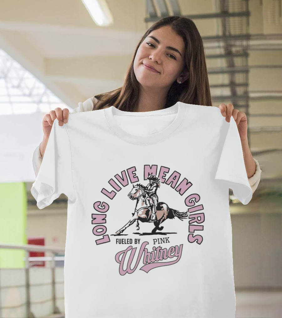 Long Live Mean Girls Fueled By Pink Whitney Horse Rider T-Shirt