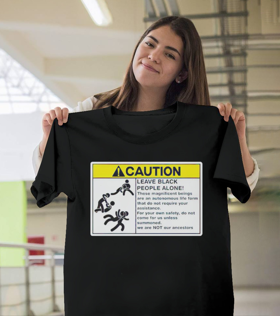 Caution Leave Black People Alone Warning Sign Autonomous Life Form Safety T-Shirt