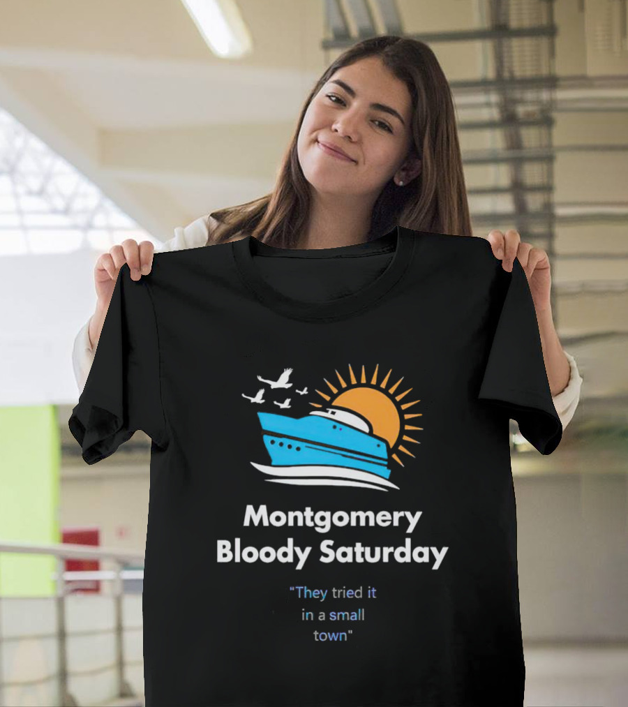 Montgomery Bloody Saturday They Tried It In A Small Town Boat And Sun T-Shirt
