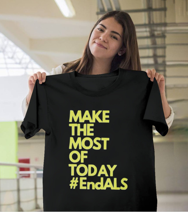 Make The Most Of Today #EndALS T-Shirt
