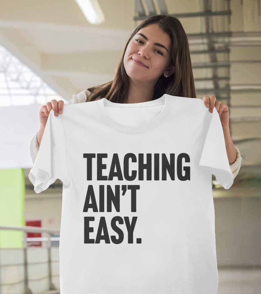 Teaching Ain’t Easy T-Shirt