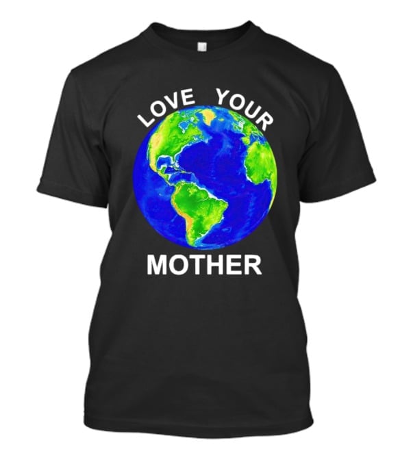 LOVE YOUR MOTHER Earth T-Shirt
