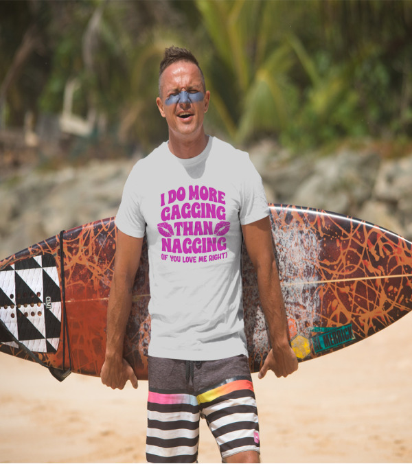 I Do More Gagging Than Nagging If You Love Me Right Lips T-Shirt