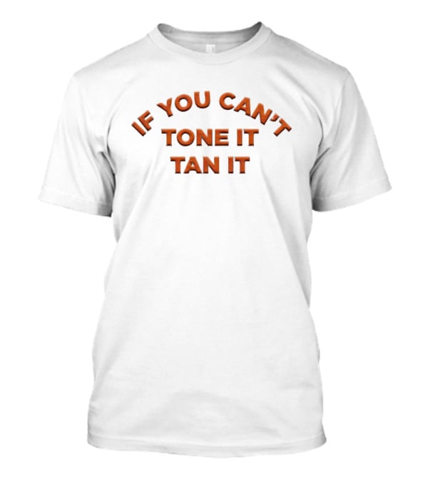 If You Can't Tone It Tan It T-Shirt