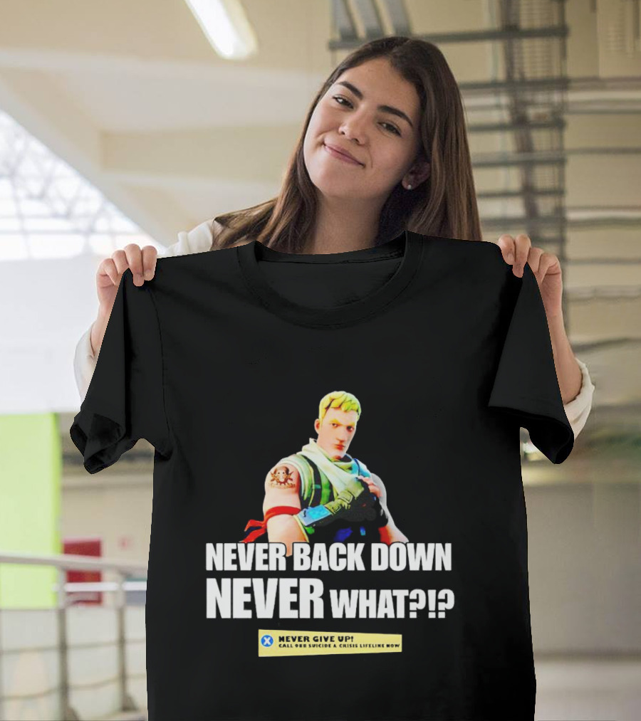 Never Back Down Never What? Never Give Up Fortnite Character T-Shirt