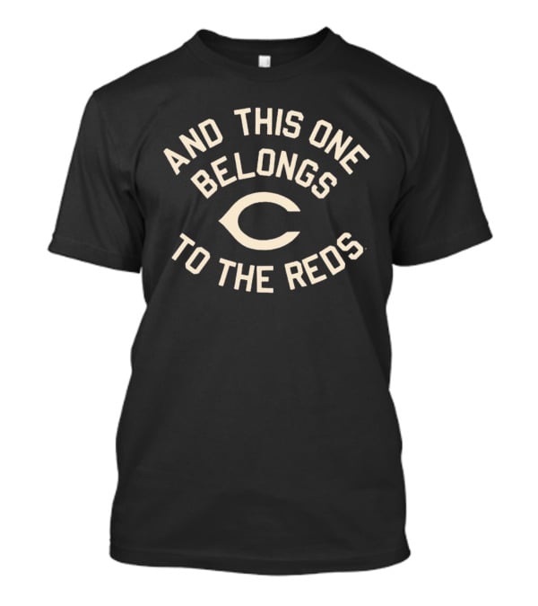 And This One Belongs To The Cincinnati Reds T-Shirt