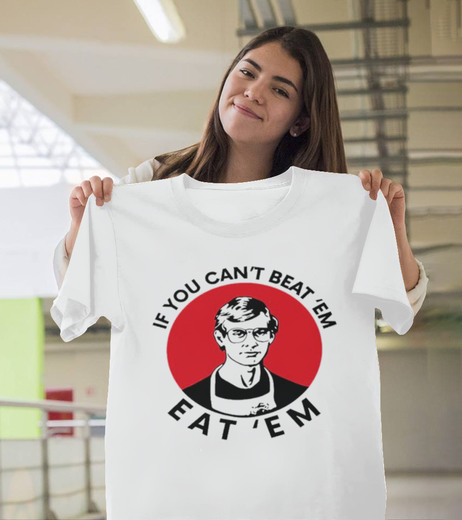 If You Can't Beat 'Em Eat 'Em Jeffrey Dahmer T-Shirt