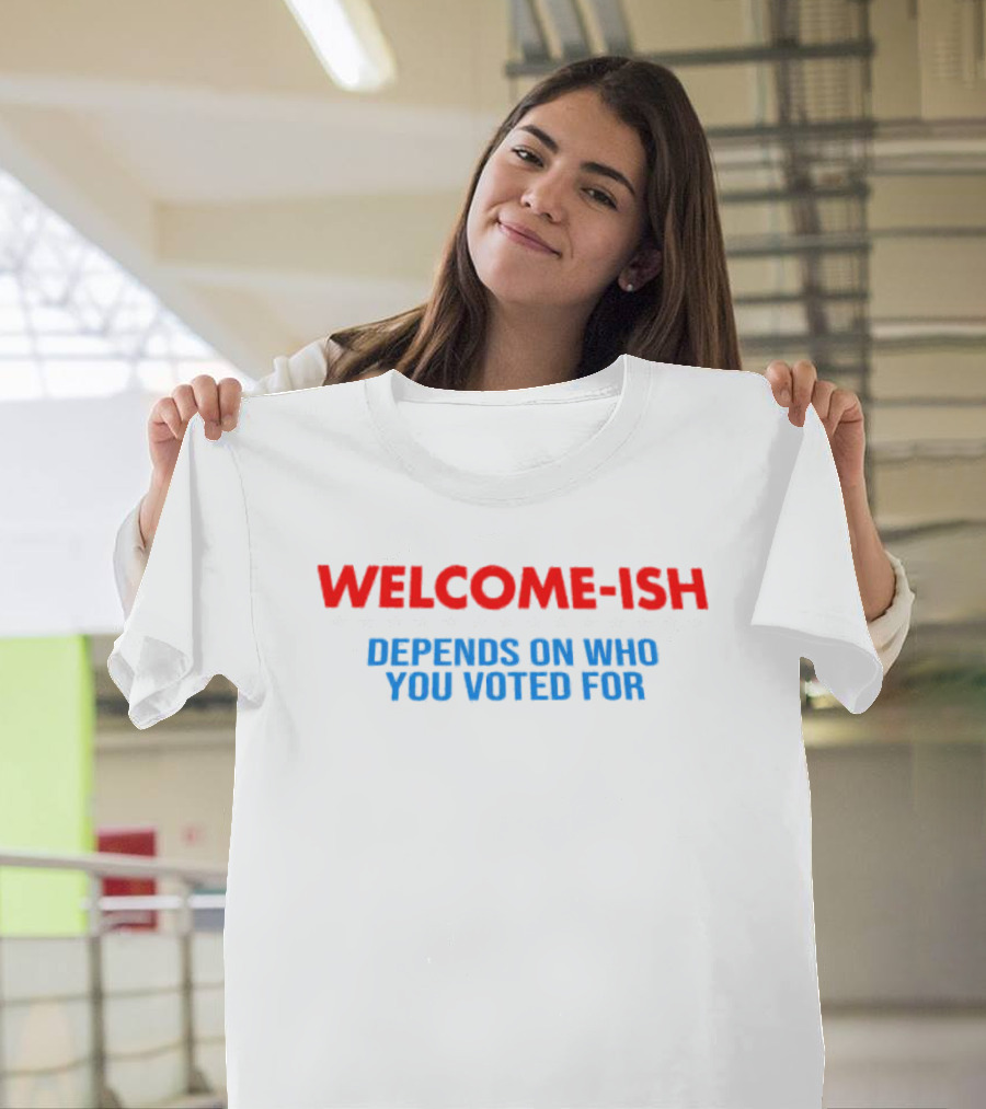 WELCOME-ISH Depends on Who You Voted For T-Shirt