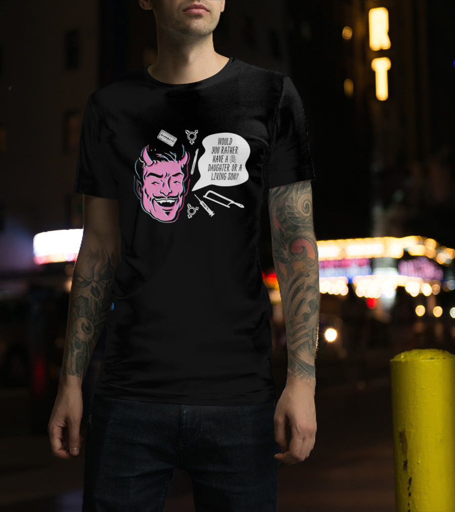 Powdered Wig Machine Devil Face Would You Rather Have A Daughter Or A Living Son T-Shirt