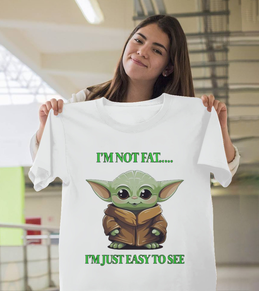 I'm Not Fat Baby Yoda I'm Just Easy to See T-Shirt