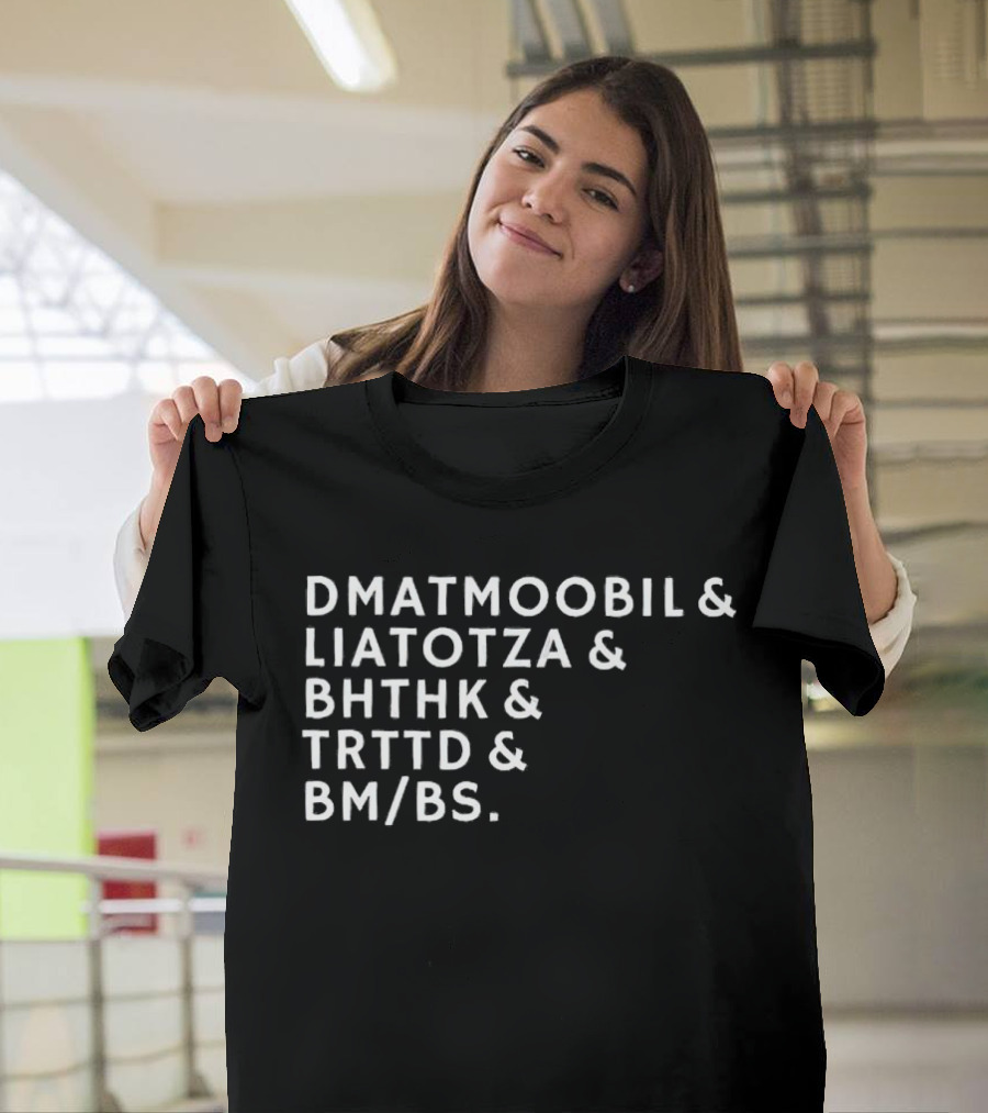 DMATMOOBIL and LIATOTZA and BHTHK and TRTTD and BM/BS T-Shirt