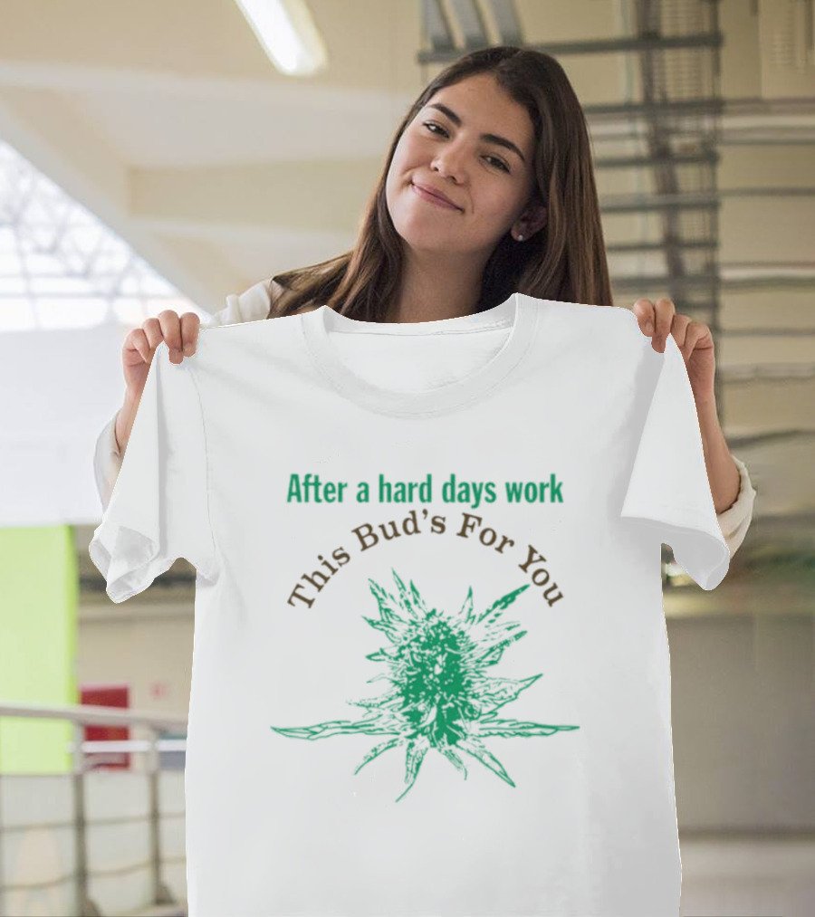 After A Hard Days Work This Bud's For You Green Cannabis Plant T-Shirt