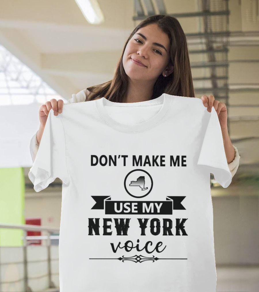 Don’t Make Me Use My New York Voice Map Outline T-Shirt