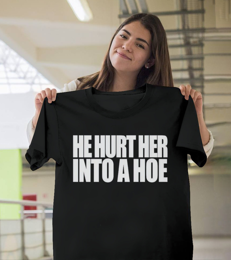 He Hurt Her Into A Hoe Bold White Typography T-Shirt