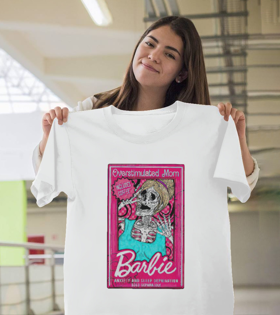 Overstimulated Mom Barbie Includes Coffee Anxiety And Sleep Deprivation Sold Separately T-Shirt