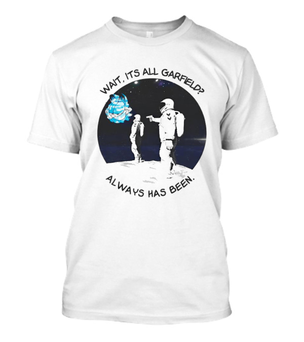 Wait It's All Garfield Always Has Been Astronaut T-Shirt