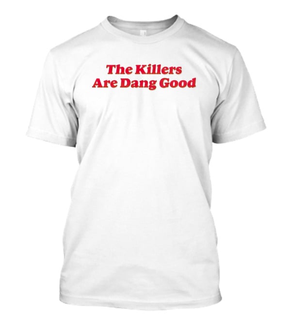 The Killers Are Dang Good T-Shirt
