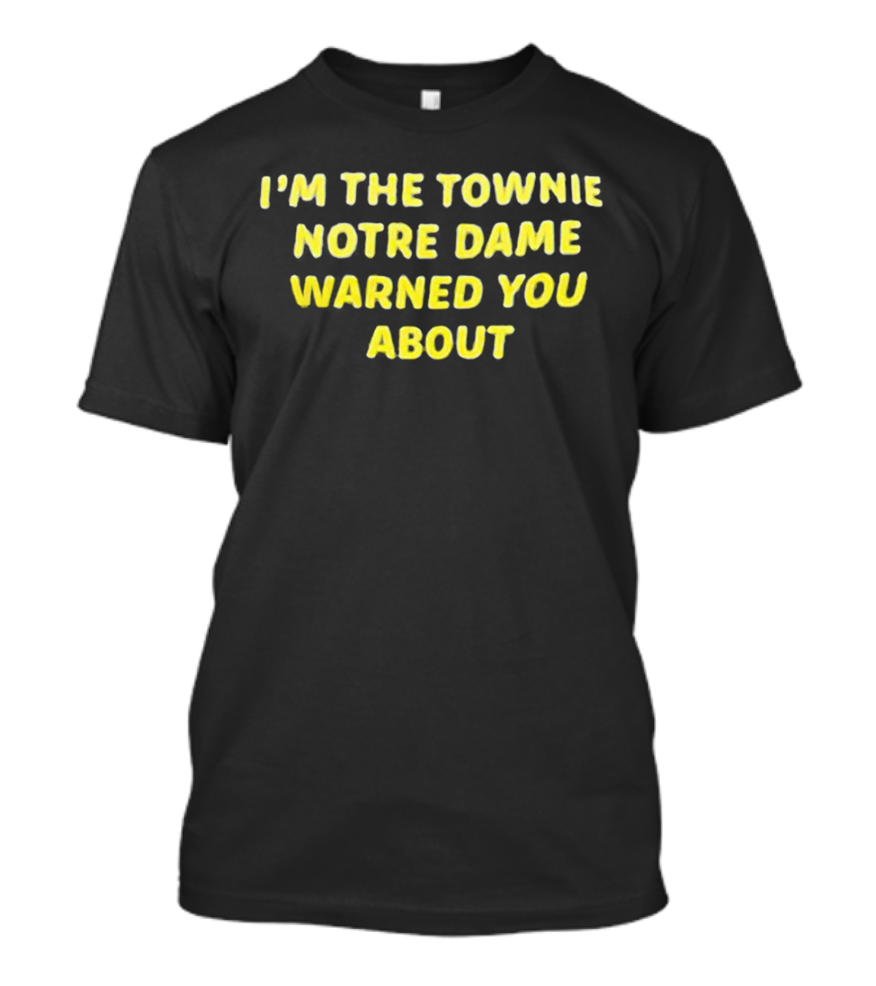 I'm The Townie Notre Dame Warned You About T-Shirt
