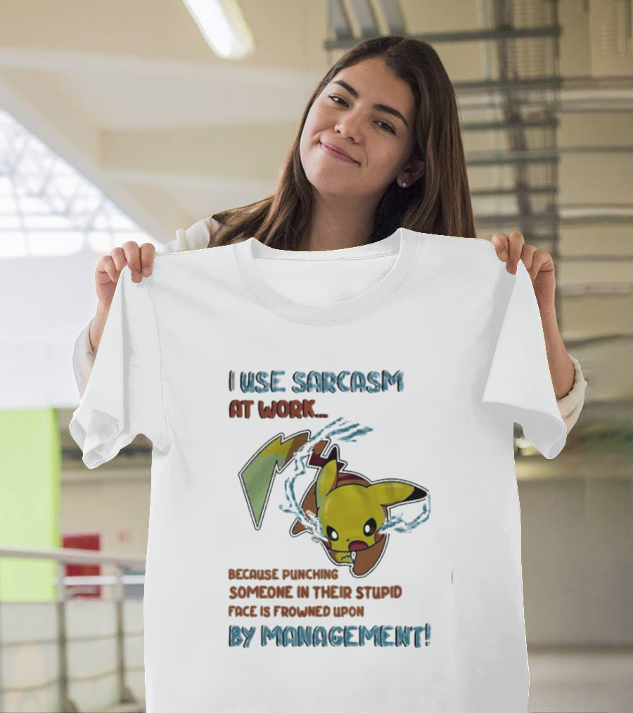 I Use Sarcasm at Work Because Punching Someone in Their Stupid Face is Frowned Upon by Management Pikachu T-Shirt