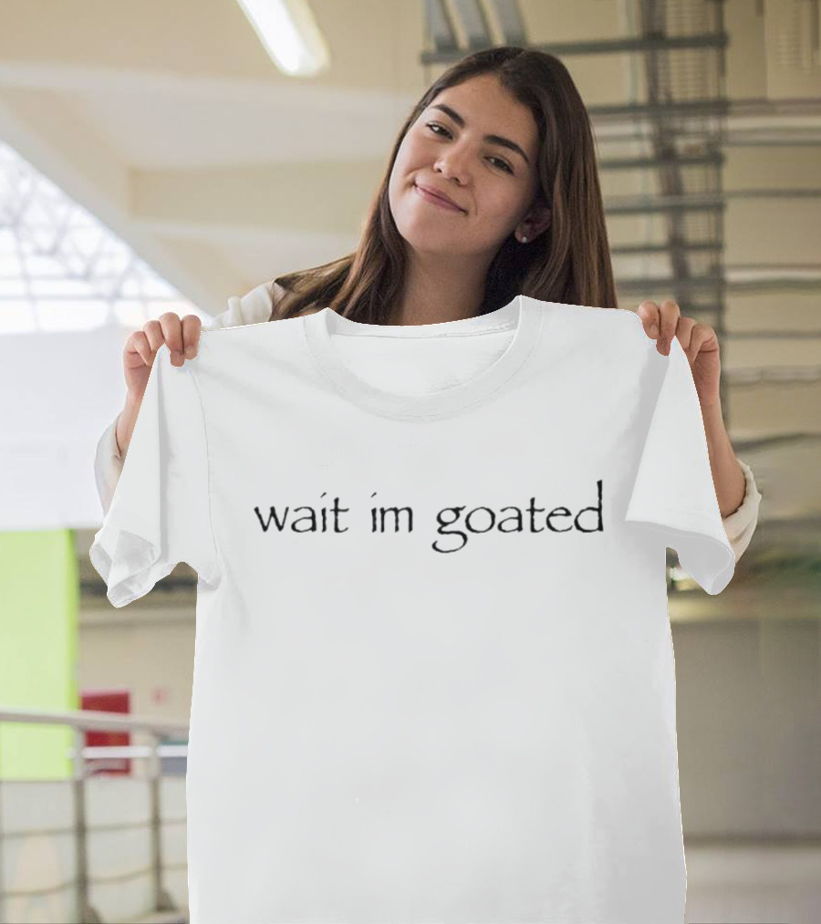 Wait I’m Goated T-Shirt